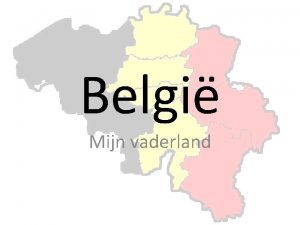 Belgi Mijn vaderland Belgi telt 10 provincies A