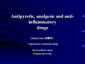 Antipyretic analgesic and antiinflammatory drugs Liming Zhou Department