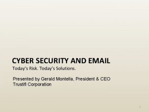 CYBER SECURITY AND EMAIL Todays Risk Todays Solutions