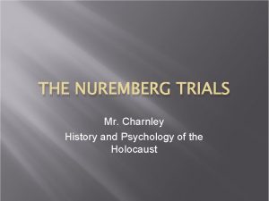 THE NUREMBERG TRIALS Mr Charnley History and Psychology