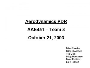 Aerodynamics PDR AAE 451 Team 3 October 21