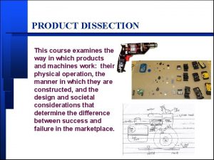 PRODUCT DISSECTION This course examines the way in