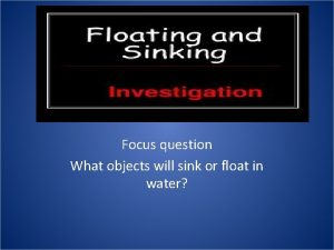 Focus question What objects will sink or float