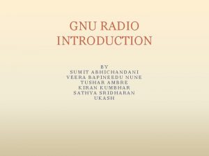 GNU RADIO INTRODUCTION BY SUMIT ABHICHANDANI VEERA BAPINEEDU
