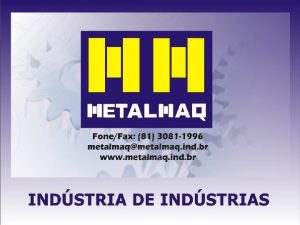 Dados da Empresa NOME FANTASIA Metalmaq Ltda DATA