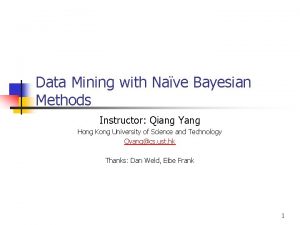 Data Mining with Nave Bayesian Methods Instructor Qiang