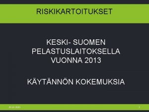 RISKIKARTOITUKSET KESKI SUOMEN PELASTUSLAITOKSELLA VUONNA 2013 KYTNNN KOKEMUKSIA