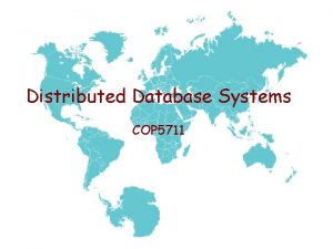 Distributed Database Systems COP 5711 Outline Introduction Distributed