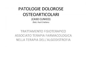 PATOLOGIE DOLOROSE OSTEOARTICOLARI CASO CLINICO Dott Fusi Cristiano