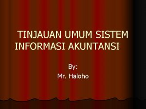 TINJAUAN UMUM SISTEM INFORMASI AKUNTANSI By Mr Haloho