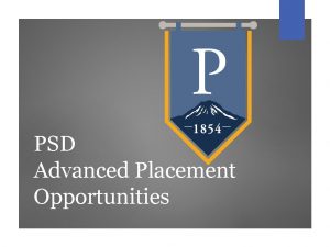 PSD Advanced Placement Opportunities Todays Goals Overview of