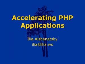 Accelerating PHP Applications Ilia Alshanetsky iliailia ws BytecodeOpcode