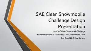 SAE Clean Snowmobile Challenge Design Presentation 2017 SAE