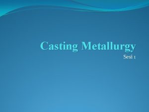 Casting Metallurgy Sesi 1 Paduan dan Diagram Fase