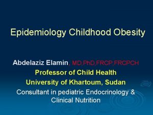 Epidemiology Childhood Obesity Abdelaziz Elamin MD Ph D