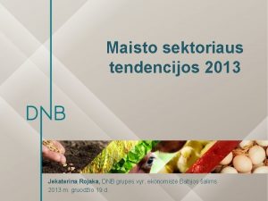 Maisto sektoriaus tendencijos 2013 Jekaterina Rojaka DNB grups