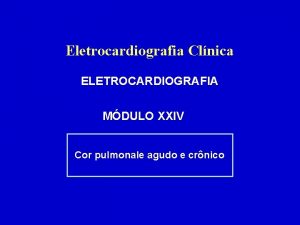Eletrocardiografia Clnica ELETROCARDIOGRAFIA MDULO XXIV Cor pulmonale agudo
