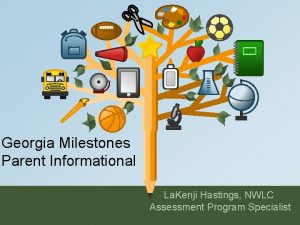 Georgia Milestones Parent Informational La Kenji Hastings NWLC Georgia Milestones Parent Informational La Kenji Hastings NWLC