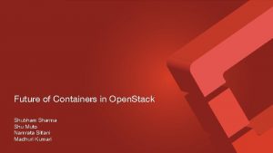Future of Containers in Open Stack Shubham Sharma
