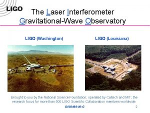 The Laser Interferometer GravitationalWave Observatory LIGO Washington LIGO The Laser Interferometer GravitationalWave Observatory LIGO Washington LIGO
