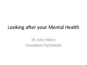 Looking after your Mental Health Dr John Hillery