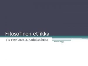 Filosofinen etiikka FI 2 Petri Anttila Karhulan lukio