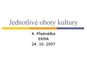 Jednotliv obory kultury 4 Pednka EKMA 24 10