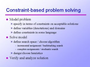 Constraintbased problem solving n Model problem n specify