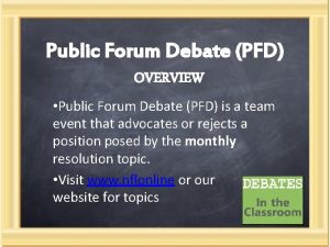 Public Forum Debate PFD OVERVIEW Public Forum Debate