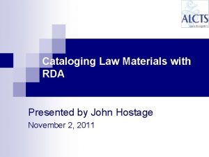 Cataloging Law Materials with RDA Presented by John