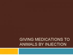 GIVING MEDICATIONS TO ANIMALS BY INJECTION Principles of