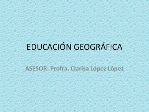 EDUCACIN GEOGRFICA ASESOR Profra Clarisa Lpez LNEA mbitos