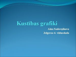 Kustbas grafiki Aina Sadovikova Jelgavas 4 vidusskola VIENMRGA