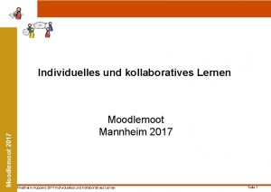 Moodlemoot 2017 Individuelles und kollaboratives Lernen Moodlemoot Mannheim
