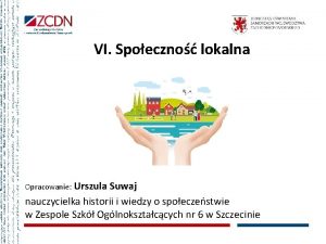 VI Spoeczno lokalna Opracowanie Urszula Suwaj nauczycielka historii