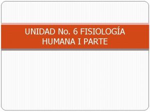 UNIDAD No 6 FISIOLOGA HUMANA I PARTE 6