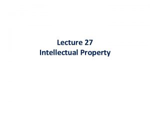 Lecture 27 Intellectual Property Introduction Intellectual Property simply