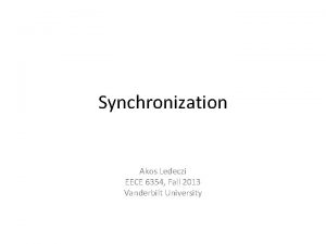 Synchronization Akos Ledeczi EECE 6354 Fall 2013 Vanderbilt