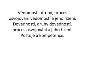 Vdomosti druhy proces osvojovn vdomost a jeho zen