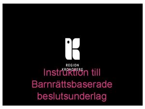 Instruktion till Barnrttsbaserade beslutsunderlag Barnkonventionen blir lag Lag Instruktion till Barnrttsbaserade beslutsunderlag Barnkonventionen blir lag Lag