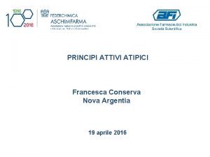 PRINCIPI ATTIVI ATIPICI Francesca Conserva Nova Argentia 19