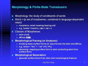 Morphology FiniteState Transducers n n Morphology the study