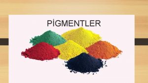 PGMENTLER Pigmentlerin snflandrlmas Pigment Esas kaynak Temel yap