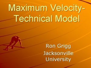 Maximum Velocity Technical Model Ron Grigg Jacksonville University