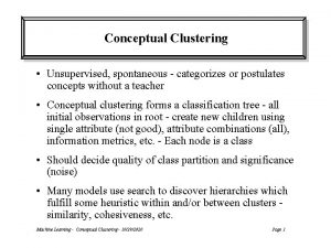 Conceptual Clustering Unsupervised spontaneous categorizes or postulates concepts
