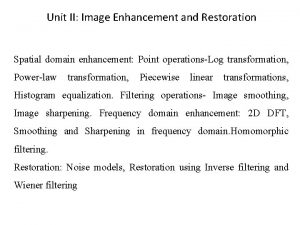Unit II Image Enhancement and Restoration Spatial domain