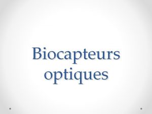 Biocapteurs optiques Sommaire Introduction Historique Biocapteur optiques Les