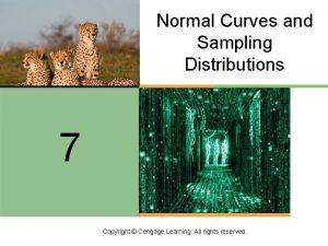 Normal Curves and Sampling Distributions 7 Copyright Cengage