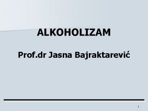 ALKOHOLIZAM Prof dr Jasna Bajraktarevi 1 ALKOHOL Alkohol