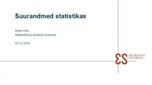 Suurandmed statistikas Maiki Ilves Metoodika ja analsi osakond